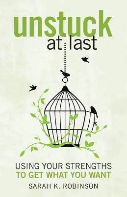 Végre szabadulj meg: Erősségeid felhasználásával elérheted, amit akarsz - Unstuck At Last: Using Your Strengths to Get What You Want