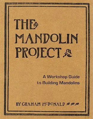 A Mandolin Project: A Workshop Guide to Building Mandolins [With Pattern(s)] - The Mandolin Project: A Workshop Guide to Building Mandolins [With Pattern(s)]