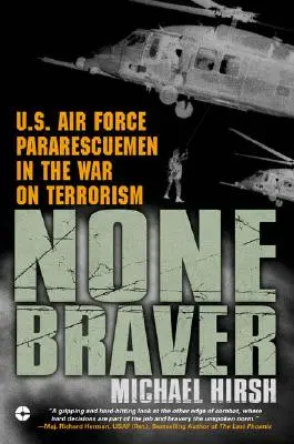 Nincs bátrabb: U.S. Air Force Pararescuemen in the War on Terrorism (Az amerikai légierő ejtőernyősei a terrorizmus elleni háborúban) - None Braver: U.S. Air Force Pararescuemen in the War on Terrorism