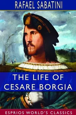 Cesare Borgia élete (Esprios Classics) - The Life of Cesare Borgia (Esprios Classics)