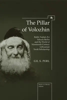 A Volozsin oszlopos oszlopa: Naftali Zvi Yehuda Berlin rabbi és a tizenkilencedik századi litván tórai tudományosság világa - The Pillar of Volozhin: Rabbi Naftali Zvi Yehuda Berlin and the World of Nineteenth Century Lithuanian Torah Scholarship