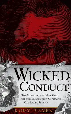 Gonosz viselkedés: A miniszter, a malomlány és a gyilkosság, amely rabul ejtette a régi Rhode Islandet - Wicked Conduct: The Minister, the Mill Girl and the Murder That Captivated Old Rhode Island