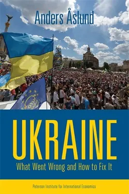 Ukrajna: Mi ment rosszul, és hogyan lehet helyrehozni - Ukraine: What Went Wrong and How to Fix It