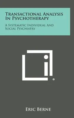 Tranzakcióanalízis a pszichoterápiában: A Systematic Individual and Social Psychiatry - Transactional Analysis in Psychotherapy: A Systematic Individual and Social Psychiatry