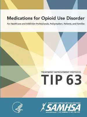 Gyógyszerek az opioidhasználati zavarok kezelésére - Kezelésfejlesztési protokoll (Tipp 63) - Medications for Opioid Use Disorder - Treatment Improvement Protocol (Tip 63)