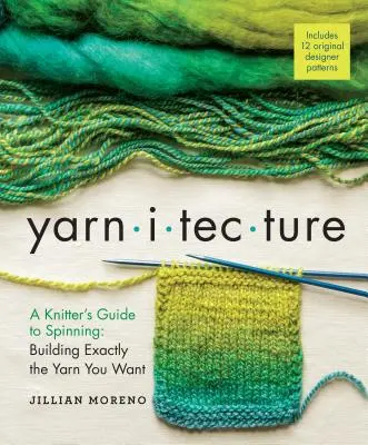 Yarnitecture: A Knitter's Guide to Spinning: Pontosan olyan fonal készítése, amilyet szeretnél - Yarnitecture: A Knitter's Guide to Spinning: Building Exactly the Yarn You Want