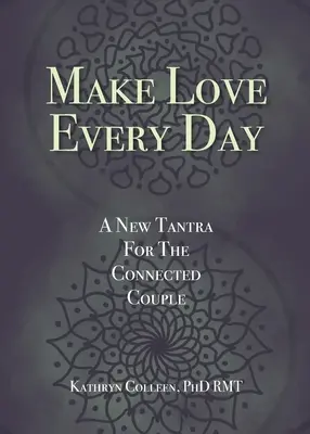 Make Love Every Day: Egy új tantra az összekapcsolt pároknak - Make Love Every Day: A New Tantra For The Connected Couple