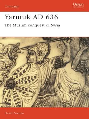 Yarmuk Ad 636: Szíria muszlim meghódítása - Yarmuk Ad 636: The Muslim Conquest of Syria