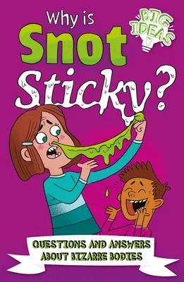 Miért ragacsos a takony? Kérdések és válaszok a bizarr testekről - Why Is Snot Sticky?: Questions and Answers about Bizarre Bodies