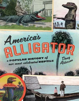 Amerika aligátora: A leghíresebb hüllőnk népszerű története - America's Alligator: A Popular History of Our Most Celebrated Reptile