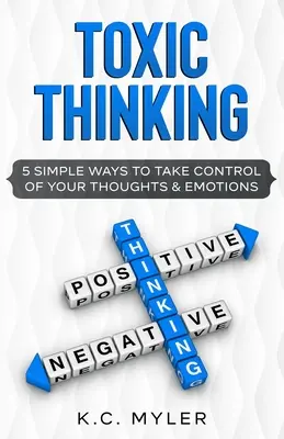 Mérgező gondolkodás - 5 egyszerű módszer, hogy átvedd az irányítást a gondolataid és érzelmeid felett - Toxic Thinking - 5 Simple Ways To Take Control of Your Thoughts & Emotions