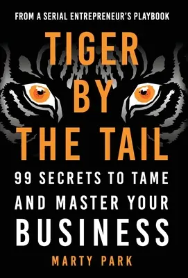Tigris a farkánál fogva: 99 titok, hogy megszelídítse és uralja az üzletét - Tiger by the Tail: 99 Secrets to Tame and Master Your Business
