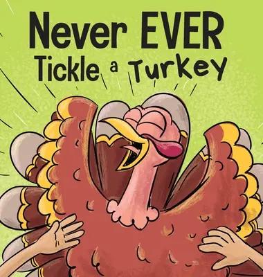 Never EVER Tickle a Turkey: Vicces, rímes, felolvasós képeskönyv - Never EVER Tickle a Turkey: A Funny Rhyming, Read Aloud Picture Book