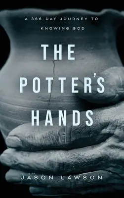 The Potter's Hands: Egy 366 napos utazás Isten megismeréséhez - The Potter's Hands: A 366-Day Journey to Knowing God