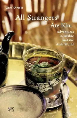 Minden idegen rokon: Kalandozások az arab nyelvben és az arab világban - All Strangers Are Kin: Adventures in Arabic and the Arab World