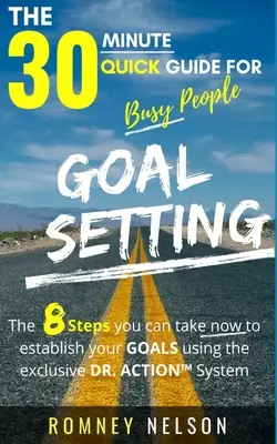 Célkitűzés - A 30 perces gyors útmutató elfoglalt emberek számára: A 8 lépés, amit most megtehetsz, hogy kitűzd a céljaidat az exkluzív DR. ACTION System - Goal Setting - The 30 Minute Quick Guide For Busy People: The 8 Steps you can take now to establish your goals using the exclusive DR. ACTION System