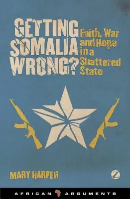 Szomáliát rosszul értjük? Hit, háború és remény egy széttört államban - Getting Somalia Wrong?: Faith, War and Hope in a Shattered State