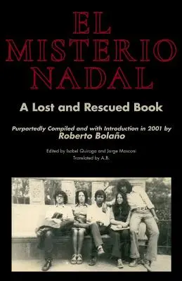 El Misterio Nadal: Egy elveszett és megmentett könyv, amelyet állítólag Roberto Bolao állított össze és mutatott be 2001-ben. - El Misterio Nadal: A Lost and Rescued Book Purportedly Compiled and with Introduction in 2001 by Roberto Bolao