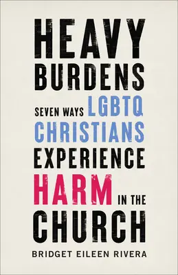 Nehéz terhek: Hét módja annak, ahogyan az LMBTQ keresztények kárt szenvednek az egyházban - Heavy Burdens: Seven Ways LGBTQ Christians Experience Harm in the Church