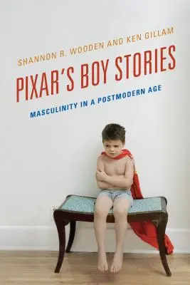 A Pixar fiútörténetei: A férfiasság a posztmodern korban - Pixar's Boy Stories: Masculinity in a Postmodern Age