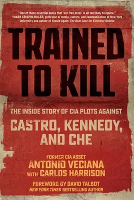 Gyilkolásra kiképezve: A Castro, Kennedy és Che elleni CIA-összeesküvések belső története - Trained to Kill: The Inside Story of CIA Plots Against Castro, Kennedy, and Che