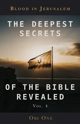 A Biblia feltárt legmélyebb titkai 4. kötet: Vér Jeruzsálemben - The Deepest Secrets of the Bible Revealed Volume 4: Blood in Jerusalem