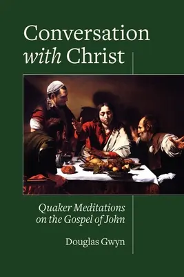 Beszélgetés Krisztussal: Kvéker elmélkedések János evangéliumáról - Conversation with Christ: Quaker Meditations on the Gospel of John