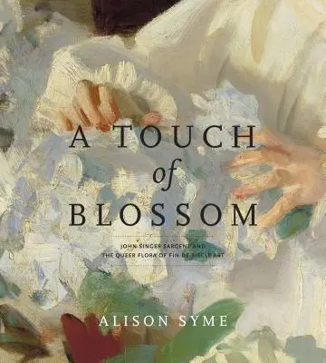 A Touch of Blossom: John Singer Sargent és a Fin-De-Sicle művészet queer flórája - A Touch of Blossom: John Singer Sargent and the Queer Flora of Fin-De-Sicle Art