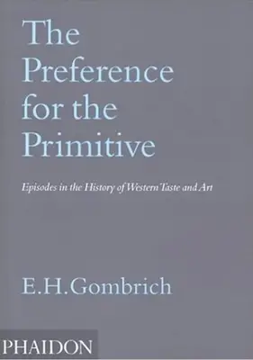 A primitívek előnyben részesítése: Epizódok a nyugati ízlés és művészet történetéből - The Preference for the Primitive: Episodes in the History of Western Taste and Art
