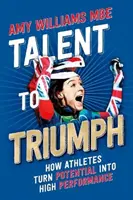 Tehetségből diadalra - Hogyan alakítják a sportolók a potenciált csúcsteljesítménnyé - Talent to Triumph - How Athletes Turn Potential into High Performance