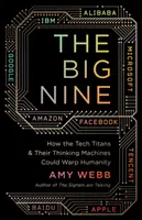 A Nagy Kilenc - Hogyan torzíthatják el a technológiai titánok és gondolkodó gépeik az emberiséget? - The Big Nine - How the Tech Titans and Their Thinking Machines Could Warp Humanity