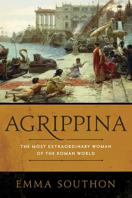 Agrippina: A római világ legkülönlegesebb asszonya - Agrippina: The Most Extraordinary Woman of the Roman World