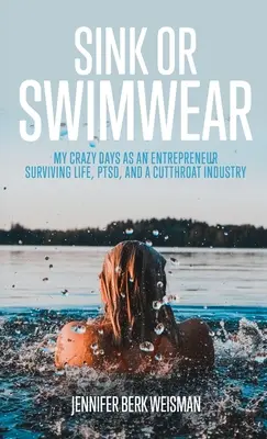 Sink or Swimwear: Őrült napjaim vállalkozóként túlélve az életet, a PTSD-t és a gyilkos iparágat - Sink or Swimwear: My Crazy Days as an Entrepreneur Surviving Life, PTSD, and a Cutthroat Industry