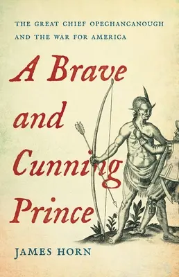 Egy bátor és ravasz herceg: Opechancanough nagy törzsfőnök és az Amerikáért vívott háború - A Brave and Cunning Prince: The Great Chief Opechancanough and the War for America