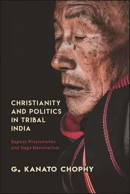 Kereszténység és politika a törzsi Indiában: Baptista misszionáriusok és a naga nacionalizmus - Christianity and Politics in Tribal India: Baptist Missionaries and Naga Nationalism