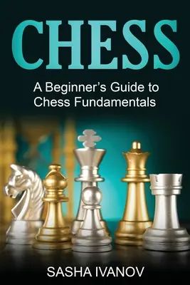 Sakk: Kezdő sakkozók útmutatója a sakk alapjaihoz - Chess: A Beginner's Guide to Chess Fundamentals