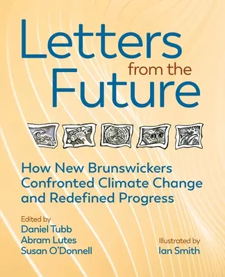 Levelek a jövőből: Hogyan definiálták újra az új-brunswickiak a haladást és hogyan szálltak szembe az éghajlatváltozással? - Letters from the Future: How New Brunswickers Redefined Progress and Confronted Climate Change