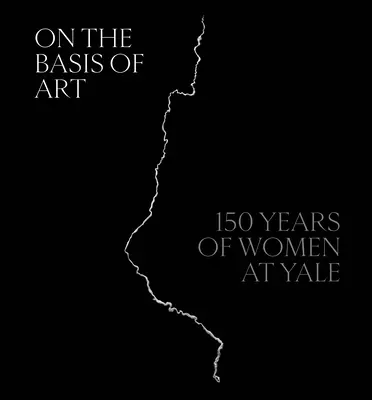 A művészet alapjain: 150 év nők a Yale-en - On the Basis of Art: 150 Years of Women at Yale