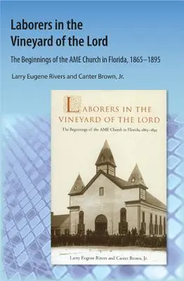 Munkások az Úr szőlőjében: A floridai AME egyház kezdetei - Laborers in the Vineyard of the Lord: The Beginnings of the AME Church in Florida