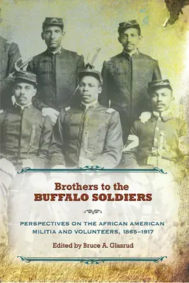 A Bivaly Katonák testvérei: Buffalo Buffalo katonák: Az afroamerikai milícia és önkéntesek nézőpontjai, 1865-1917 - Brothers to the Buffalo Soldiers: Perspectives on the African American Militia and Volunteers, 1865-1917