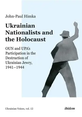 Az ukrán nacionalisták és a holokauszt: Oun és Upa részvétele az ukrán zsidóság elpusztításában, 1941-1944 - Ukrainian Nationalists and the Holocaust: Oun and Upa's Participation in the Destruction of Ukrainian Jewry, 1941-1944