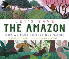 Mentsük meg az Amazonast! Miért kell megvédenünk bolygónkat - Let's Save the Amazon: Why we must protect our planet