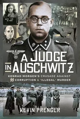 Egy bíró Auschwitzban: Konrad Morgen keresztes hadjárata az SS korrupció és az „illegális” gyilkosság ellen - A Judge in Auschwitz: Konrad Morgen's Crusade Against SS Corruption & 'Illegal' Murder