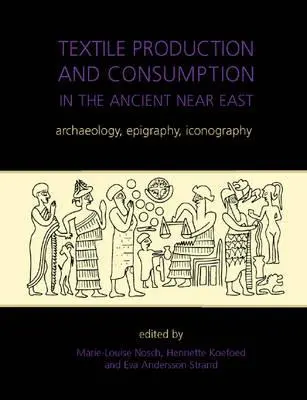 Textilgyártás és -fogyasztás az ókori Közel-Keleten: Régészet, epigráfia, ikonográfia - Textile Production and Consumption in the Ancient Near East: Archaeology, Epigraphy, Iconography