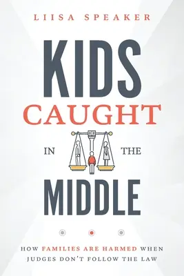 Gyerekek középen: Hogyan károsodnak a családok, amikor a bírák nem tartják be a törvényt - Kids Caught In The Middle: How Families Are Harmed When Judges Don't Follow The Law