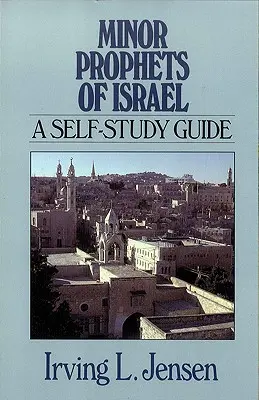 Izrael kisebb prófétái: Egy önképzős útmutató - Minor Prophets of Israel: A Self-Study Guide