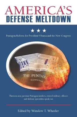 Americaas Defense Meltdown: A Pentagon reformja Obama elnök és az új kongresszus számára - Americaas Defense Meltdown: Pentagon Reform for President Obama and the New Congress