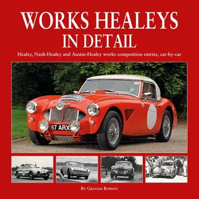 Works Healey-k részletesen: Healey, Nash-Healey és Austin-Healey Works Competition Entries, Car-By-Car - Works Healeys in Detail: Healey, Nash-Healey and Austin-Healey Works Competition Entries, Car-By-Car