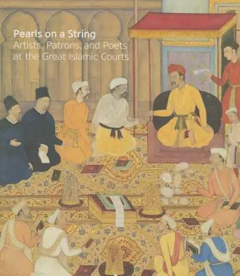 Gyöngyök egy madzagon: Művészek, mecénások és költők a nagy iszlám udvarokban - Pearls on a String: Artists, Patrons, and Poets at the Great Islamic Courts