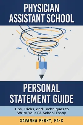 Orvosi asszisztensiskolai személyes nyilatkozati útmutató: Tippek, trükkök és technikák a PA iskolai esszé megírásához - Physician Assistant School Personal Statement Guide: Tips, Tricks, and Techniques to Write Your PA School Essay